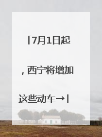 7月1日起，西宁将增加这些动车→