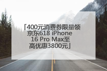 400元消费券限量领 京东618 iPhone 16 Pro Max至高优惠3800元