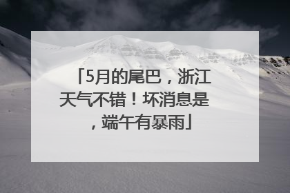 5月的尾巴，浙江天气不错！坏消息是，端午有暴雨