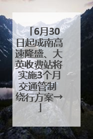 6月30日起成南高速隆盛、大英收费站将实施3个月交通管制 绕行方案→