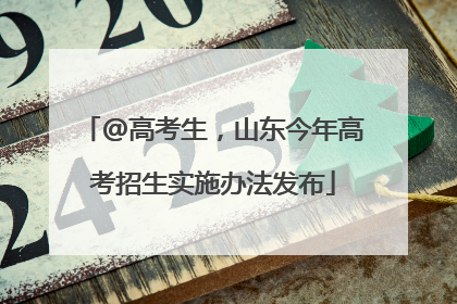 @高考生，山东今年高考招生实施办法发布