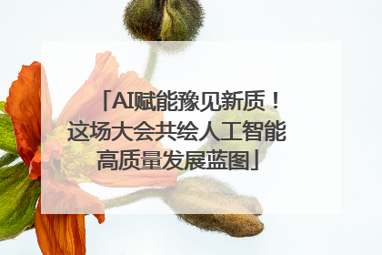 AI赋能豫见新质！这场大会共绘人工智能高质量发展蓝图